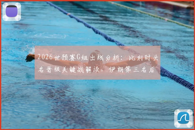 2026世预赛G组出线分析：比利时头名晋级关键战解读，伊朗第三名后续赛程展望