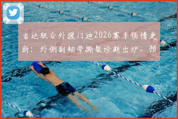 吉达联合外援门迪2026赛季伤情更新:外侧副韧带撕裂诊断出炉,预计缺席数月对球队影响几何