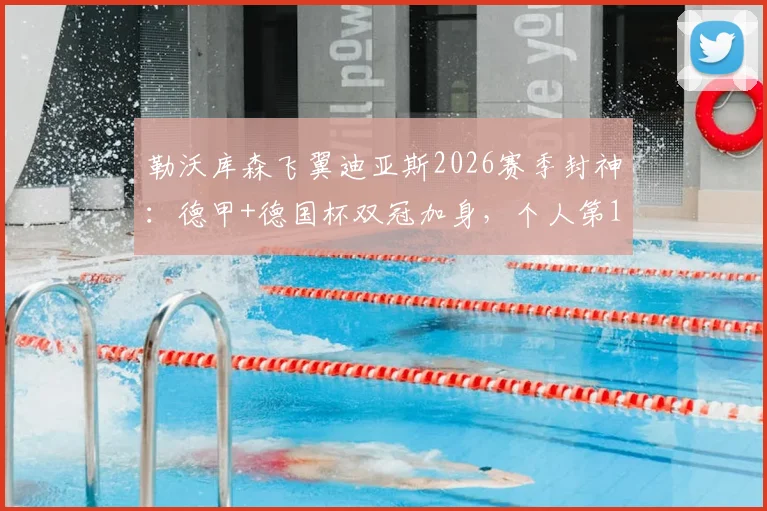 勒沃库森飞翼迪亚斯2026赛季封神：德甲+德国杯双冠加身，个人第16冠含金量有多高？